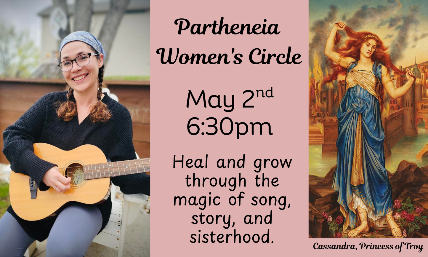 5/2 @6:30pm Partheneia Women's Circle: Heal and grow through the magic of song, story, and sisterhood.